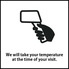 We will take your temperature at the time of your visit